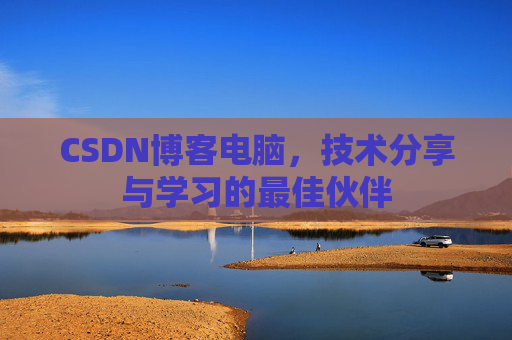 CSDN博客电脑，技术分享与学习的最佳伙伴